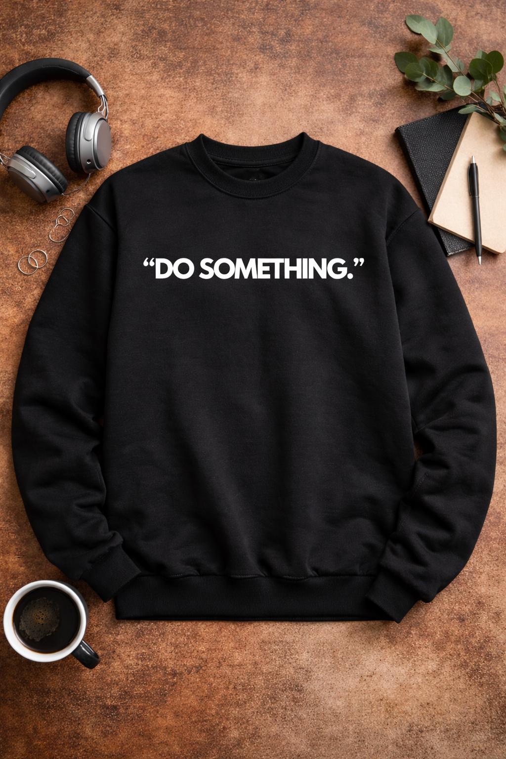 Do Something Sweatshirt | Statement Apparel for Women & Men