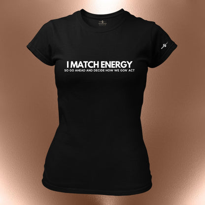 I Match Energy So Go Ahead And Decide How We Got Act T-Shirt