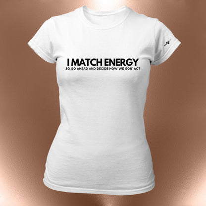 I Match Energy So Go Ahead And Decide How We Got Act T-Shirt