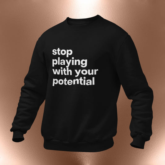 Stop Playing With Your Potential Sweatshirt