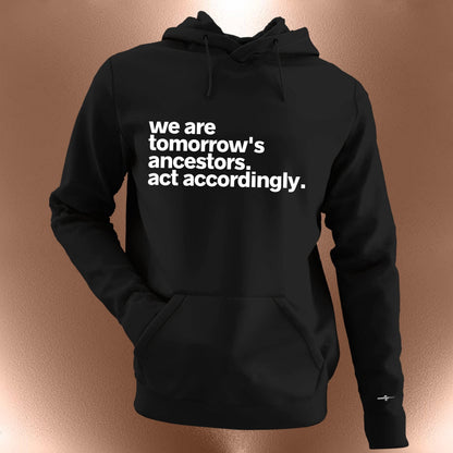 We Are Tomorrow's Ancestors Act Accordingly Hoodie