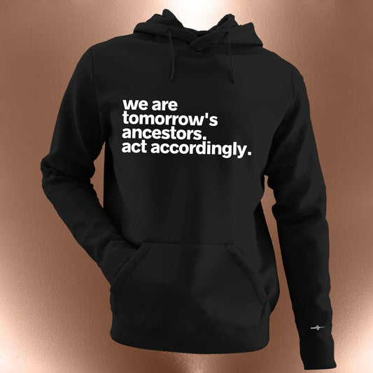 We Are Tomorrow's Ancestors Act Accordingly Hoodie