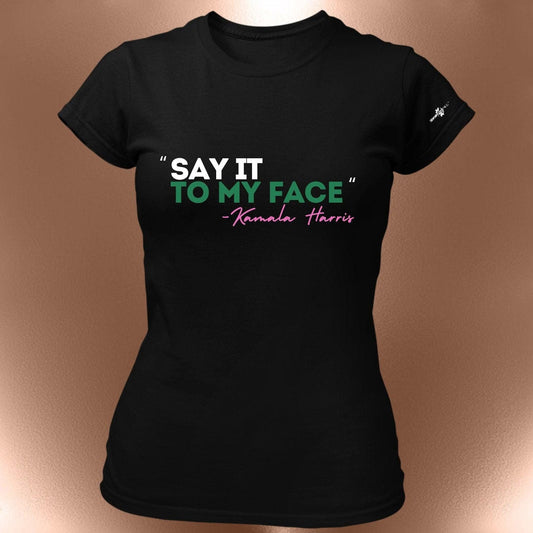 Say It To My Face - Kamala Harris Tee