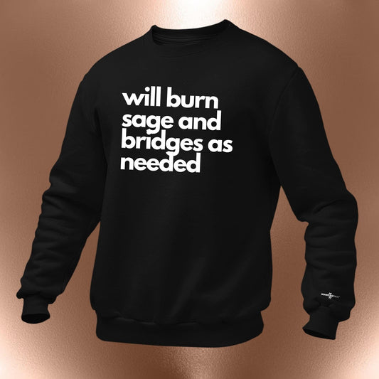 Will Burn Sage And Bridges As Needed Sweatshirt
