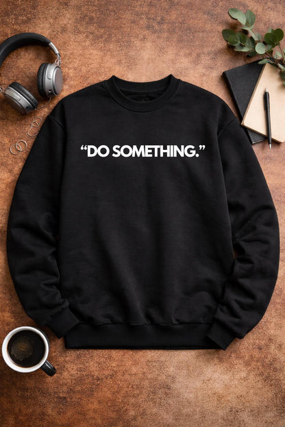 Do Something Sweatshirt | Statement Apparel for Women & Men
