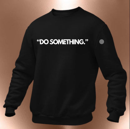 Do Something Sweatshirt | Statement Apparel for Women & Men