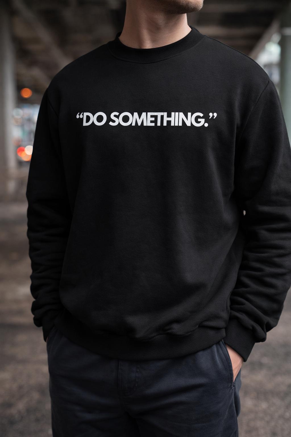 Do Something Sweatshirt | Statement Apparel for Women & Men